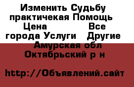 Изменить Судьбу, практичекая Помощь › Цена ­ 15 000 - Все города Услуги » Другие   . Амурская обл.,Октябрьский р-н